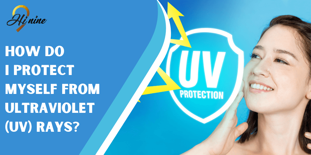 How Do I Protect Myself from Ultraviolet (UV) Rays? - Myhi9