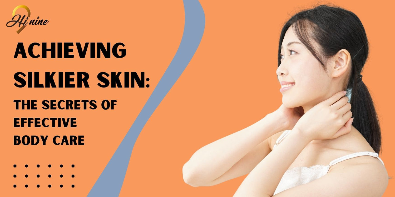 Achieving Silkier Skin: The Secrets of Effective Body Care