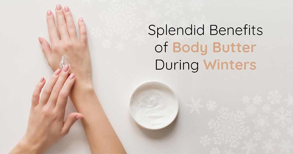 Splendid Benefits of Body Butter During Winters